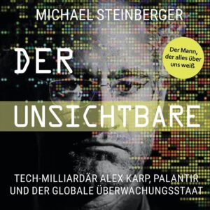 Der Unsichtbare - Tech-Milliardär Alex Karp, Palantir und der globale Überwachungsstaat